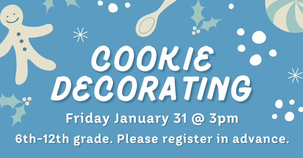 Banner with text: Cookie Decorating; Friday January 31 at 3pm. 6th-12th grade. Please register in advance.