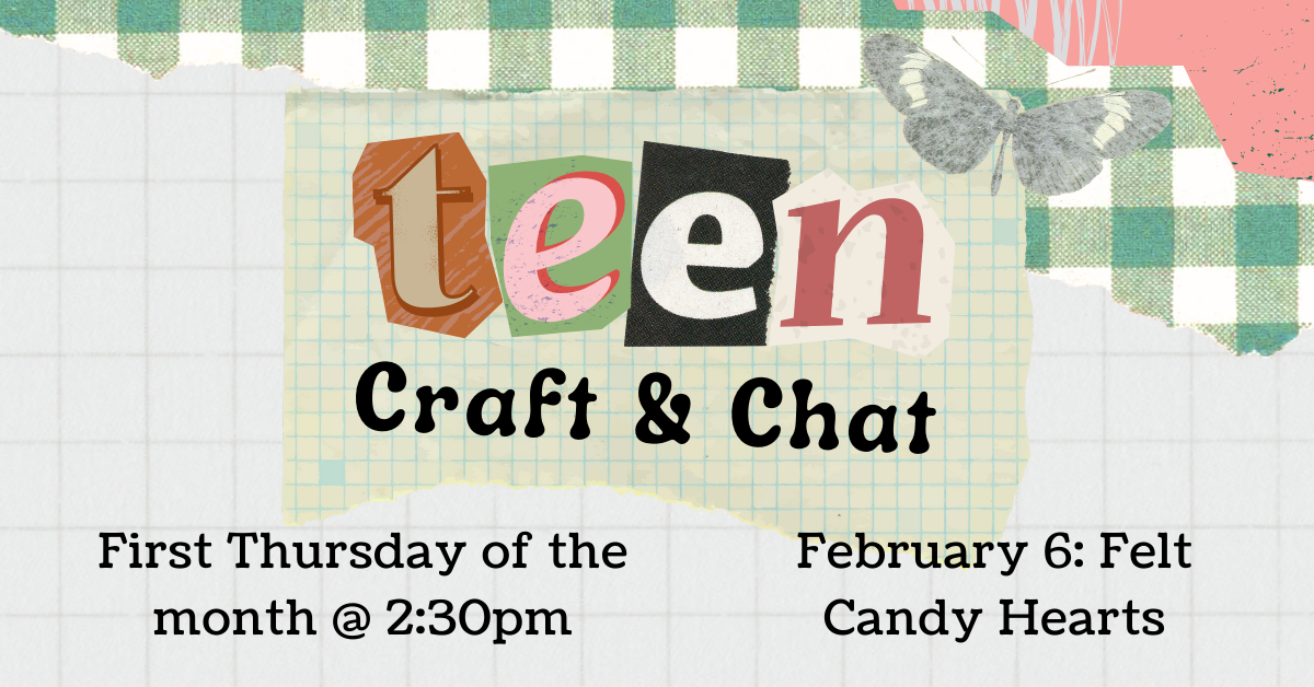 Banner with text: Teen Craft & Chat. First Thursday of the month at 2:30pm. February 6: Felt Candy Hearts.